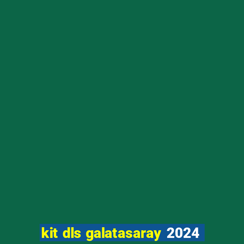 kit dls galatasaray 2024